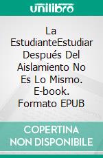 La EstudianteEstudiar Después Del Aislamiento No Es Lo Mismo. E-book. Formato EPUB ebook di Elaina J. Davidson