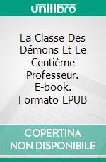 La Classe Des Démons Et Le Centième Professeur. E-book. Formato EPUB ebook di A.P. Hernández