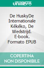 De HuskyDe Internationale Kékéko, De Wedstrijd. E-book. Formato EPUB ebook