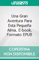 Una Gran Aventura Para Esta Pequeña Alma. E-book. Formato EPUB ebook di Anna Katmore