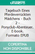 Tagebuch Eines Pferdeverrückten Mädchens - Buch 2 - Ponyclub-Abenteuer. E-book. Formato EPUB ebook di Katrina Kahler