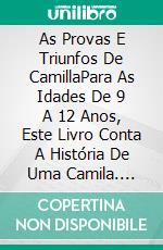 As Provas E Triunfos De CamillaPara As Idades De 9 A 12 Anos, Este Livro Conta A História De Uma Camila. E-book. Formato EPUB ebook