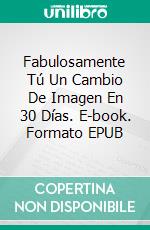 Fabulosamente Tú Un Cambio De Imagen En 30 Días. E-book. Formato EPUB ebook di Susan Palmquist