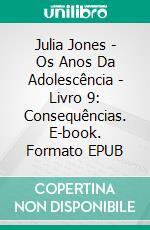 Julia Jones - Os Anos Da Adolescência - Livro 9: Consequências. E-book. Formato EPUB