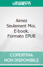 Aimez Seulement Moi. E-book. Formato EPUB ebook