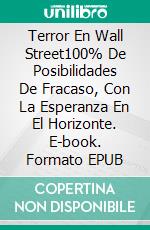 Terror En Wall Street100% De Posibilidades De Fracaso, Con La Esperanza En El Horizonte. E-book. Formato EPUB ebook