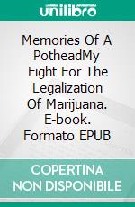 Memories Of A PotheadMy Fight For The Legalization Of Marijuana. E-book. Formato EPUB ebook