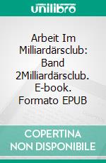 Arbeit Im Milliardärsclub: Band 2Milliardärsclub. E-book. Formato EPUB ebook