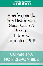 Aperfeiçoando Sua HistóriaUm Guia Passo A Passo.. E-book. Formato EPUB