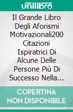 Il Grande Libro Degli Aforismi Motivazionali200 Citazioni Ispiratrici Di Alcune Delle Persone Più Di Successo Nella Storia. E-book. Formato EPUB ebook