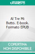 Al Tre Mi Butto. E-book. Formato EPUB ebook