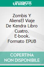 Zombis Y AliensEl Viaje De Kendra Libro Cuatro. E-book. Formato EPUB ebook di Eileen Sheehan