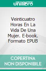 Veinticuatro Horas En La Vida De Una Mujer. E-book. Formato EPUB ebook di Stefan zweig