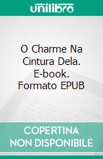 O Charme Na Cintura Dela. E-book. Formato EPUB ebook