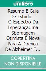 Resumo E Guia De Estudo – O Espectro Da EsperançaUma Sbordagem Otimista E Nova Para A Doença De Alzheimer E Outras Demências. E-book. Formato EPUB ebook di Lee Tang