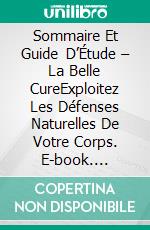 Sommaire Et Guide D’Étude – La Belle CureExploitez Les Défenses Naturelles De Votre Corps. E-book. Formato EPUB ebook di Lee Tang