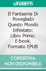 Il Fantasma Di PovegliaIn Questo Mondo Infestato: Libro Primo. E-book. Formato EPUB ebook di Shani Struthers