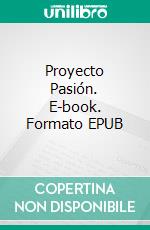 Proyecto Pasión. E-book. Formato EPUB ebook