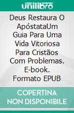 Deus Restaura O ApóstataUm Guia Para Uma Vida Vitoriosa Para Cristãos Com Problemas. E-book. Formato EPUB ebook