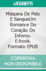 Máquina De Pelo E SangueUm Romance Do Coração Do Inferno. E-book. Formato EPUB ebook di Terry M. West