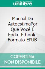 Manual Da AutoestimaPor Que Você É Foda. E-book. Formato EPUB ebook di Taylor Daunt