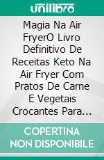 Magia Na Air FryerO Livro Definitivo De Receitas Keto Na Air Fryer Com Pratos De Carne E Vegetais Crocantes Para Todos. E-book. Formato EPUB ebook di Rachel Houston