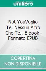 Not YouVoglio Te. Nessun Altro Che Te.. E-book. Formato EPUB ebook di Jessica Raven