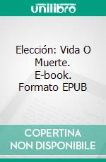 Elección: Vida O Muerte. E-book. Formato EPUB ebook di Dr. Helena Pensacola