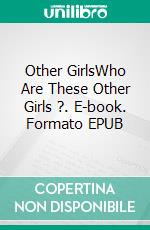 Other GirlsWho Are These Other Girls ?. E-book. Formato EPUB ebook