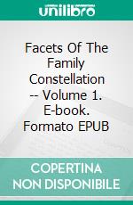 Facets Of The Family Constellation -- Volume 1. E-book. Formato EPUB ebook