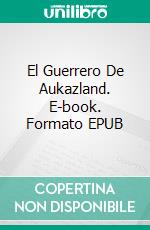 El Guerrero De Aukazland. E-book. Formato EPUB ebook di Cesar Costa