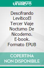 Descifrando LevíticoEl Tercer Viaje Nocturno De Nicodemo. E-book. Formato EPUB ebook