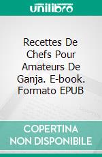 Recettes De Chefs Pour Amateurs De Ganja. E-book. Formato EPUB ebook