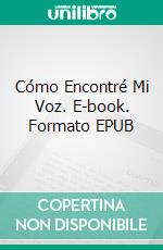 Cómo Encontré Mi Voz. E-book. Formato EPUB ebook