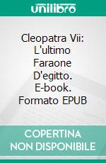 Cleopatra Vii: L'ultimo Faraone D'egitto. E-book. Formato EPUB ebook di Laurel A. Rockefeller