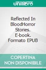 Reflected In BloodHorror Stories. E-book. Formato EPUB ebook di Andrés Borghi