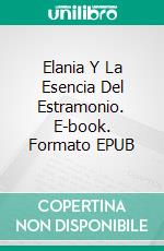 Elania  Y  La Esencia Del Estramonio. E-book. Formato EPUB ebook di Massimo Renaldini