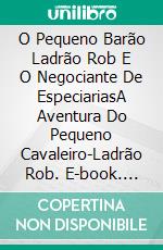 O Pequeno Barão Ladrão Rob E O Negociante De EspeciariasA Aventura Do Pequeno Cavaleiro-Ladrão Rob. E-book. Formato EPUB ebook