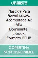 Nascida Para ServirEscrava Acorrentada Ao Alfa Dominante. E-book. Formato EPUB ebook di Aina Castillo