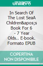 In Search Of The Lost SeaA Children's Book For 6 - 7 Year Olds.. E-book. Formato EPUB ebook di A.P. Hernández