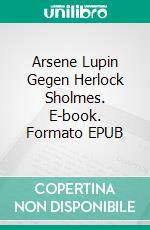 Arsene Lupin Gegen Herlock Sholmes. E-book. Formato EPUB ebook