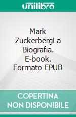 Mark ZuckerbergLa Biografia. E-book. Formato EPUB ebook