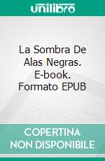 La Sombra De Alas Negras. E-book. Formato EPUB ebook di James Calbraith