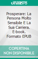 Prosperare: La Persona Molto Sensibile E La Sua Carriera. E-book. Formato EPUB ebook di Tracy Cooper