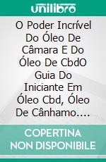 O Poder Incrível Do Óleo De Câmara E Do Óleo De CbdO Guia Do Iniciante Em Óleo Cbd, Óleo De Cânhamo. E-book. Formato EPUB ebook