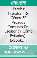 Escribir Literatura De Género50 Pecados Comunes Del Escritor (Y Cómo Evitarlos). E-book. Formato EPUB