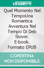 Quel Momento Nel TempoUna Romantica Avventura Nel Tempo Di Deb Stover. E-book. Formato EPUB ebook