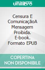 Censura E  ComunicaçãoA Mensagem Proibida. E-book. Formato EPUB ebook