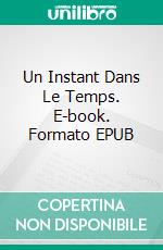 Un Instant Dans Le Temps. E-book. Formato EPUB ebook