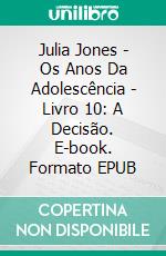 Julia Jones - Os Anos Da Adolescência - Livro 10: A Decisão. E-book. Formato EPUB ebook di Katrina Kahler